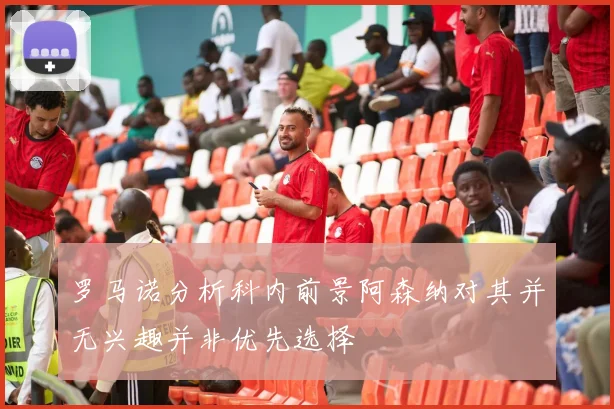 罗马诺分析科内前景阿森纳对其并无兴趣并非优先选择
