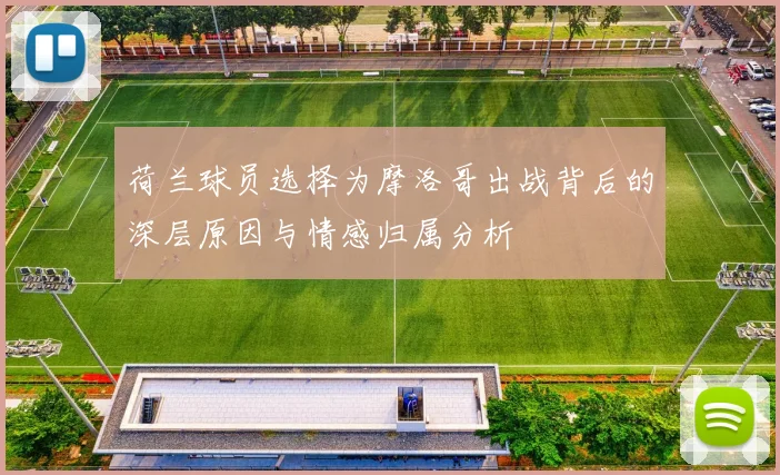 荷兰球员选择为摩洛哥出战背后的深层原因与情感归属分析